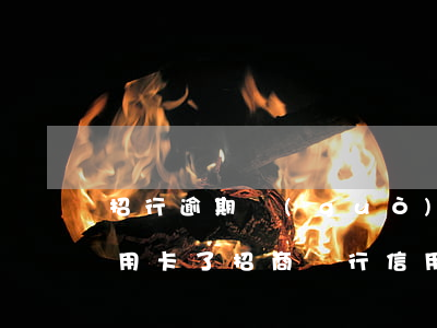 招行逾期過(guò)是不是再也不能辦信用卡了（招商銀行信用卡逾期十年）