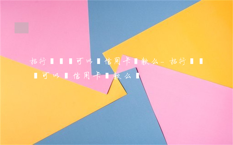 招行閃電貸可以給信用卡還款么-招行閃電貸可以給信用卡還款么嗎