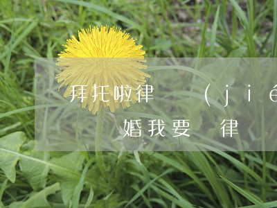 拜托啦律師節(jié)目離婚了我該怎么辦(離婚我要請律師)