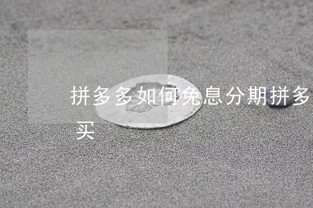 拼多多如何免息分期(拼多多如何免息分期购买)