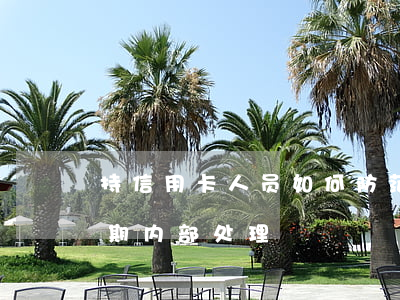 持信用卡人员如何防范逾期(银行对信用卡逾期内部处理)