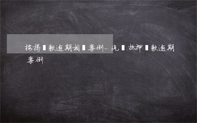 按揭車款逾期相關案例-汽車抵押貸款逾期案例