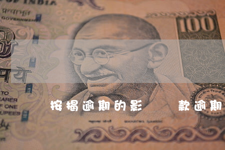 按揭逾期的影響(貸款逾期有啥影響)