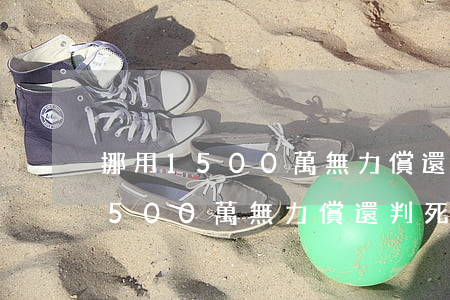 挪用1500萬無力償還判死刑嗎-挪用1500萬無力償還判死刑嗎判幾年
