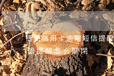 捷信信用卡逾期短信提醒(捷信信用卡逾期短信提醒怎么關閉)