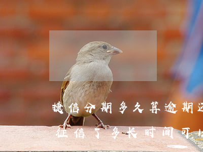 捷信分期多久算逾期还款(捷信分期有逾期上征信了多长时间可以贷款)