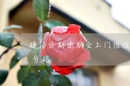 捷信分期逾期会上门催收(捷信分期催款电话号码)