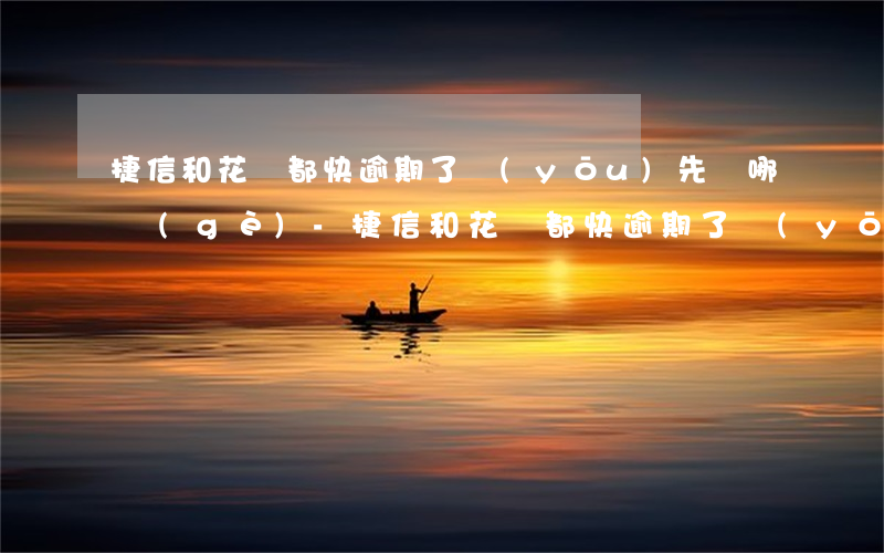 捷信和花唄都快逾期了優(yōu)先還哪個(gè)-捷信和花唄都快逾期了優(yōu)先還哪個(gè)款