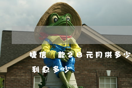 捷信貸款28元月供多少(捷信貸款正常8千利息多少)