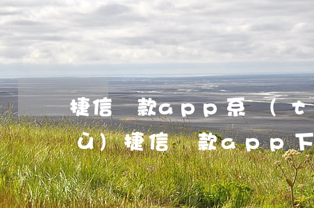捷信貸款app系統(tǒng)維護(hù)(捷信貸款app下載安裝)
