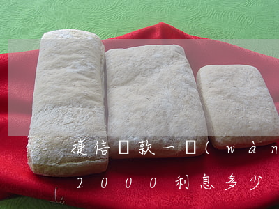 捷信貸款一萬(wàn)多少的利息(捷信貸2000利息多少)