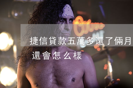 捷信貸款五萬多還了倆月(捷信貸款兩千塊沒還會怎么樣)