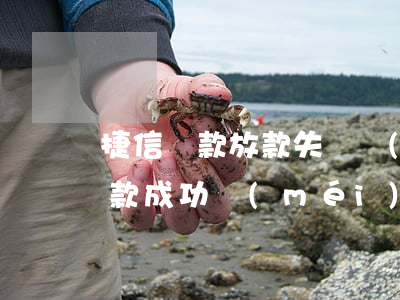 捷信貸款放款失敗沒(méi)事吧(捷信放款成功沒(méi)到賬)