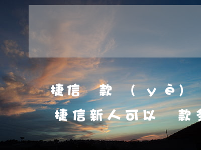 捷信貸款業(yè)務(wù)員提成多少(捷信新人可以貸款多少)
