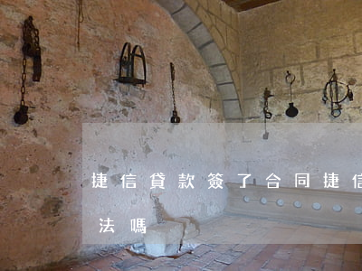 捷信貸款簽了合同(捷信電話貸款沒簽合同合法嗎)
