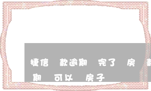 捷信貸款逾期還完了,買房貸款困難嗎（捷信逾期還可以買房子）