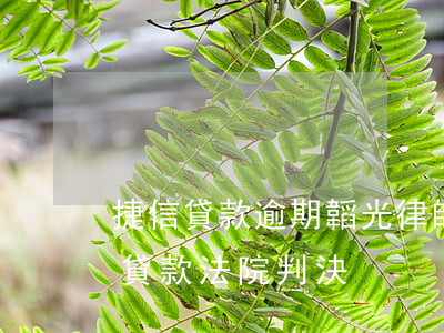 捷信貸款逾期韜光律師事務(wù)所(捷信貸款法院判決)