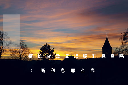 捷信貸款靠譜嗎利息高嗎(捷信正規(guī)嗎利息那么高)