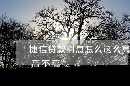 捷信贷款利息怎么这么高(捷信金融贷款利息高不高)