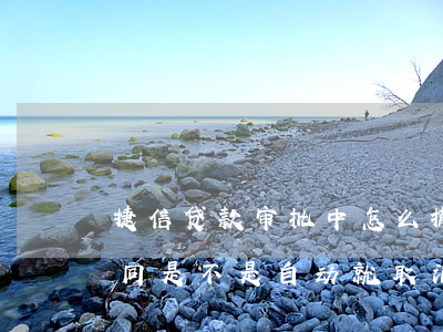 捷信贷款审批中怎么撤销(捷信贷款还完了合同是不是自动就取消了)