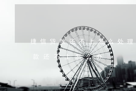 捷信贷款还不上怎么处理(帮朋友借的捷信贷款还不上怎么办)