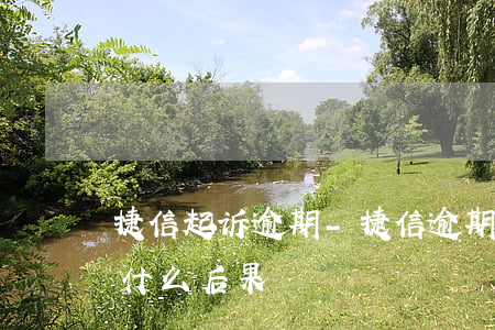 捷信起诉逾期-捷信逾期多久会被起诉会有什么后果