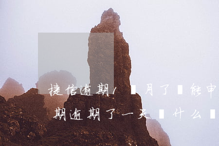 捷信逾期1個月了還能申請分期嗎-捷信分期逾期了一天為什么讓還2個月的