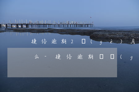 捷信逾期2個(gè)月會(huì)起訴么-捷信逾期兩個(gè)月合同停止會(huì)不會(huì)被起訴