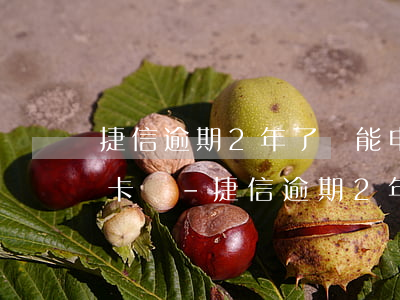 捷信逾期2年了還能申請(qǐng)信用卡嗎-捷信逾期2年了還能申請(qǐng)信用卡嗎怎么辦