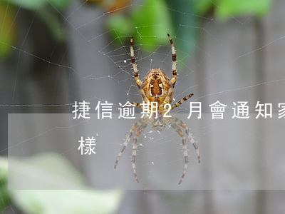 捷信逾期2月會通知家人(捷信息逾期會怎么樣)