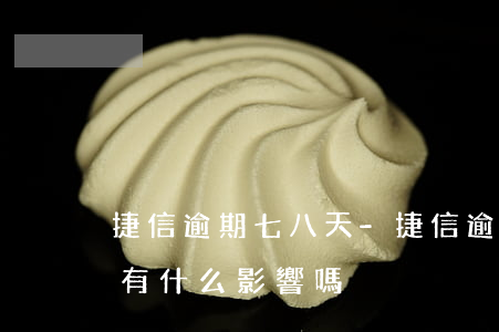 捷信逾期七八天-捷信逾期8天后還上的,會有什么影響嗎