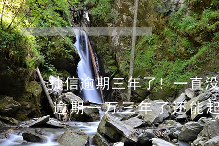 捷信逾期三年了!一直没起诉怎么回事（捷信逾期一万三年了还能起诉吗）