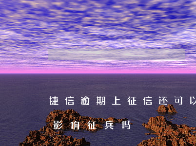 捷信逾期上征信,还可以贷款买房么（捷信逾期影响征兵吗）