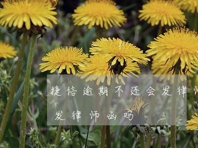 捷信逾期不还会发律师函吗(捷信逾期不还会发律师函吗)