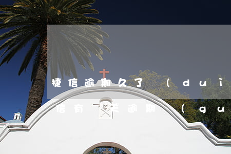 捷信逾期久了對(duì)自己好嗎(以前捷信有幾天逾期過(guò)有好久了現(xiàn)在能辦嗎)
