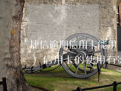 捷信逾期信用卡能用嗎(捷信逾期對(duì)信用卡的使用有影響嗎)