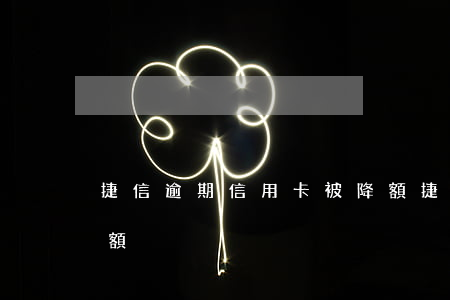 捷信逾期信用卡被降額(捷信逾期信用卡被降額)