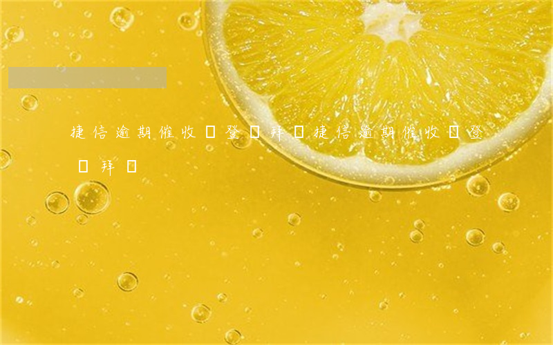 捷信逾期催收員登門拜訪(捷信逾期催收員登門拜訪)