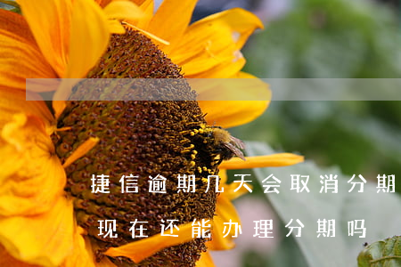 捷信逾期几天会取消分期(捷信几年前逾期过,现在还能办理分期吗)