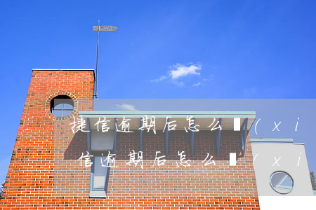 捷信逾期后怎么協(xié)商延期還款(捷信逾期后怎么協(xié)商延期還款)