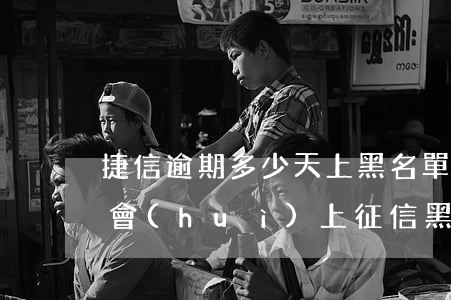 捷信逾期多少天上黑名單(捷信金融逾期一天會(huì)上征信黑名單嗎)