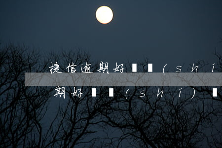 捷信逾期好長時(shí)間上征信(捷信逾期好長時(shí)間上征信)