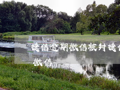 捷信逾期微信被封(捷信惡意凍結(jié)微信)