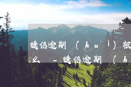 捷信逾期會(huì)被起訴嗎?真還不上怎么辦-捷信逾期會(huì)被起訴嗎?真還不上怎么辦2021年