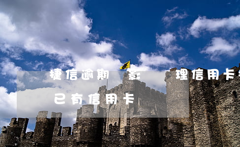 捷信逾期會影響辦理信用卡(捷信逾期會影響已有信用卡嗎)
