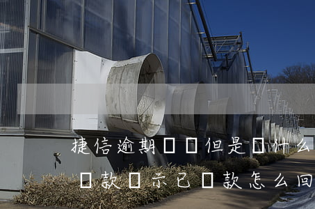 捷信逾期沒還但是為什么顯示還清-捷信沒還款顯示已還款怎么回事