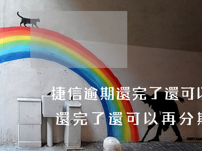 捷信逾期還完了還可以再分期嗎-捷信逾期還完了還可以再分期嗎