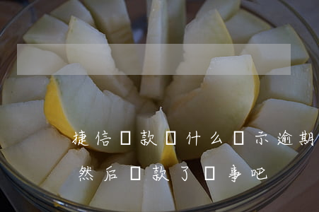 捷信還款為什么顯示逾期(捷信還款逾期4天然后還款了 沒事吧)