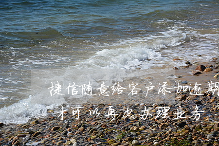 捷信随意给客户添加逾期(捷信逾期一次多久才可以再次办理业务)