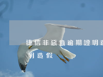捷信非惡意逾期證明造假(捷信非惡意逾期證明造假)